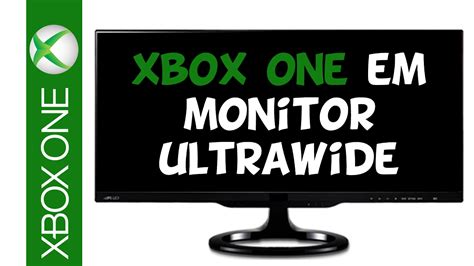 Xbox One Em Monitor Ultrawide Como Funciona Youtube