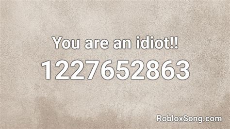 You Are An Idiot Roblox Id Roblox Music Codes