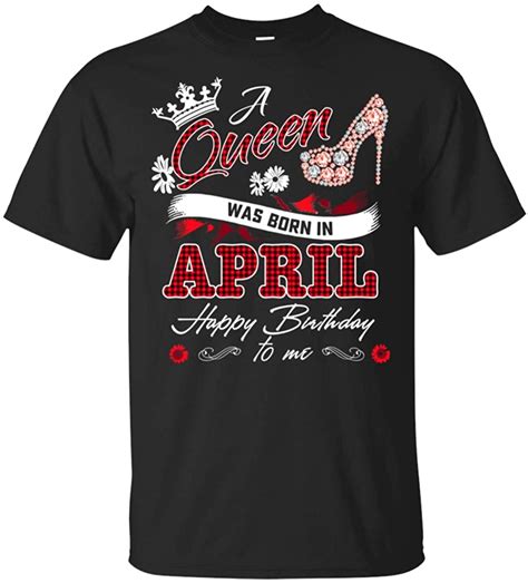 A Queen Was Born In April Happy Birthday To Me T Shirt