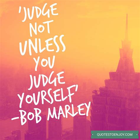 Judge Not Unless You Judge Yourself Bob Marley