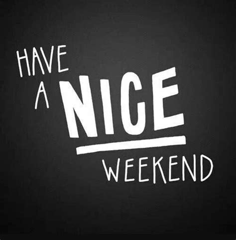 Have A Nice Weekend Weekend Quotes Weekend Fun Happy Weekend Quotes