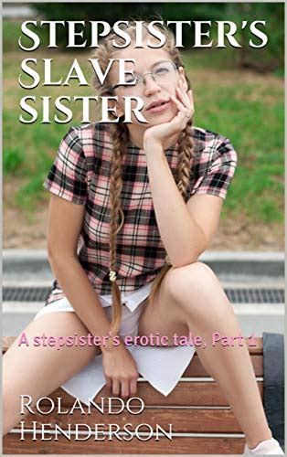 Stepsister S Slave Sister A Stepsister S Erotic Tale Part 1 Kindle Edition By Henderson