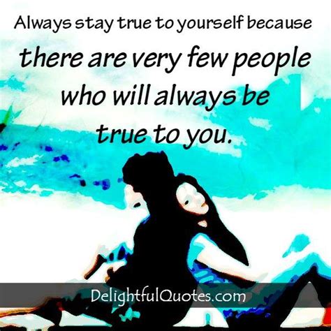 There Are Very Few People Who Will Always Be True To You Delightful