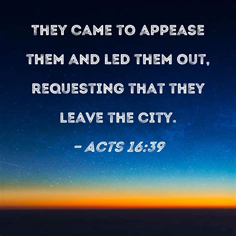 Acts 16:39 They came to appease them and led them out, requesting that