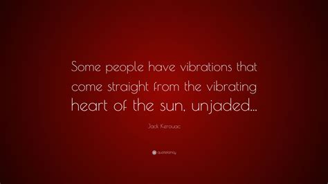 Jack Kerouac Quote Some People Have Vibrations That Come Straight