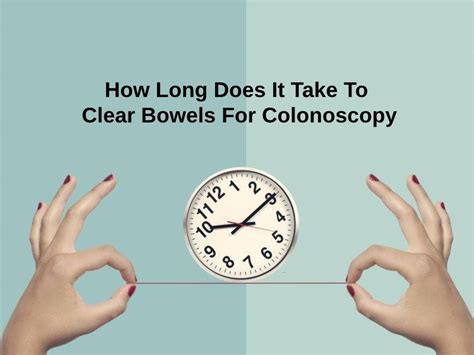 How Long Does It Take To Clear Bowels For Colonoscopy And Why