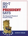 Sh*t My President Says: The Illustrated Tweets of Donald J. Trump / Top ...