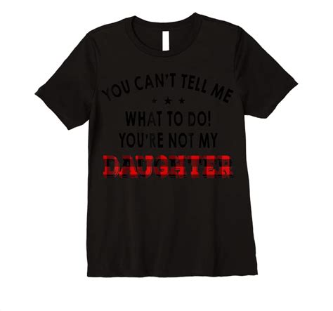 Unisex You Cant Tell Me What To Do Youre Not My Daughter T Shirts Teesdesign
