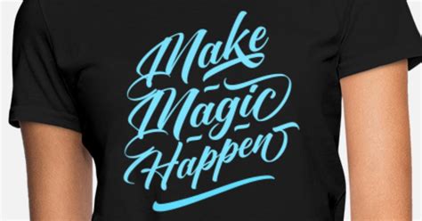 Make Magic Happen Womens T Shirt Spreadshirt