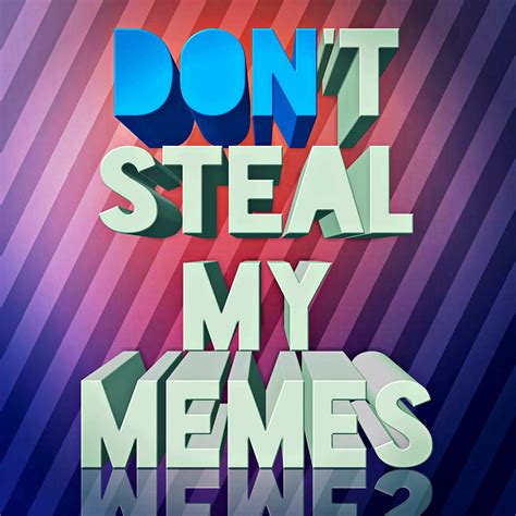 Dont Steal My Memes