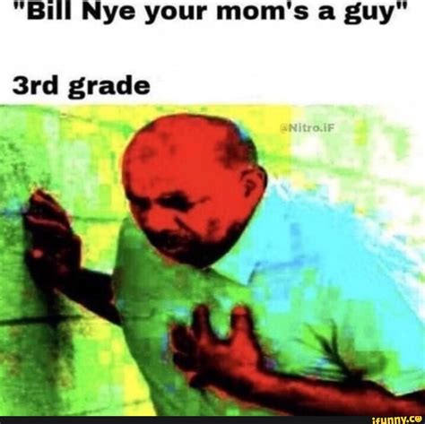Bill Nye Your Mom S A Guy 3rd Grade IFunny