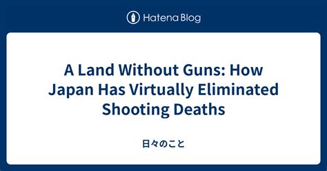 A Land Without Guns How Japan Has Virtually Eliminated Shooting Deaths
