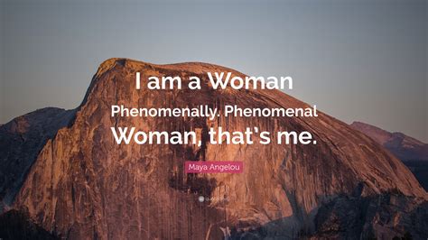 Maya Angelou Quote I Am A Woman Phenomenally Phenomenal Woman That