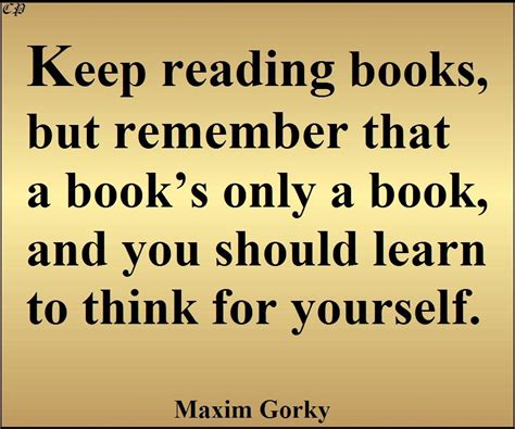 Keep Reading Books But Remember That A Books Only A Book And You