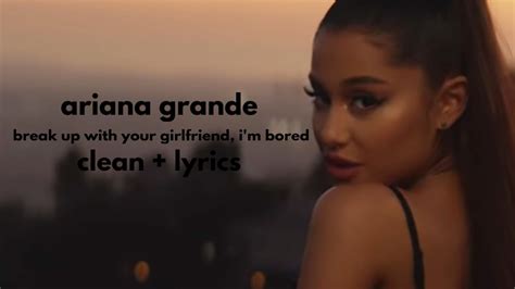 Ariana Grande Break Up With Your Girlfriend Im Bored Clean Lyrics Youtube