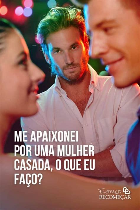 me apaixonei por uma mulher casada saiba mais