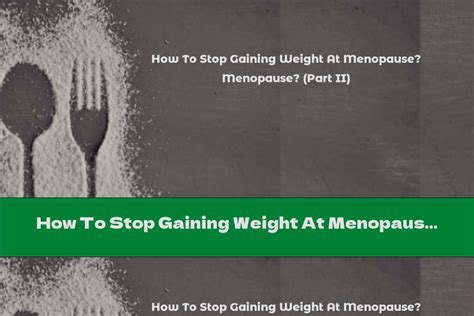 How To Stop Gaining Weight At Menopause Part Ii This Nutrition