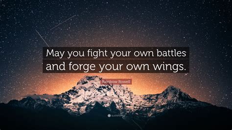 Rainbow Rowell Quote May You Fight Your Own Battles And Forge Your