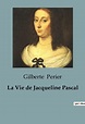 La Vie de Jacqueline Pascal (French Edition) by Gilberte Périer | Goodreads
