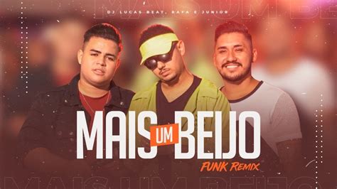 Dj Lucas Beat E Rafa E Junior Mais Um Beijo Funk Remix Clipe Oficial