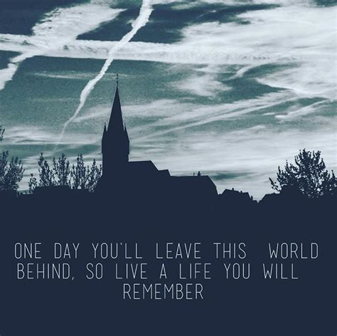 One Day You Ll Leave This World Behind One Day Youll Leave This World