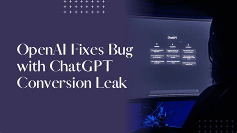OpenAI Fixes Bug With ChatGPT Conversion Leak GPTLatest