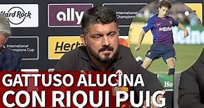 Gennaro Gattuso alucinó con Riqui Puig: “Un espectáculo” | Diario AS