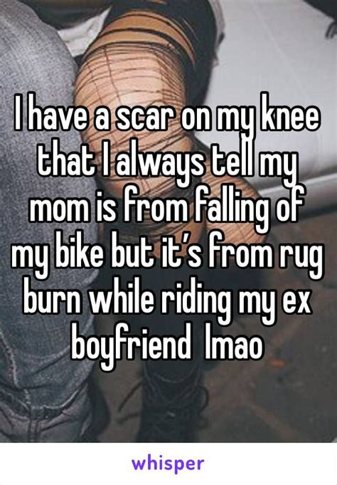 I Have A Scar On My Knee That I Always Tell My Mom Is From Falling Of