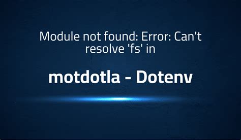 Module Not Found Error Can T Resolve Fs In Motdotla Dotenv Lightrun