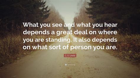C S Lewis Quote “what You See And What You Hear Depends A Great Deal