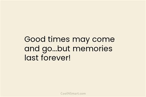 Quote Good Times May Come And Gobut Memories Coolnsmart