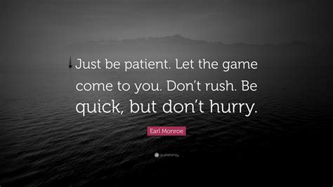 Earl Monroe Quote Just Be Patient Let The Game Come To You Dont