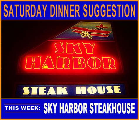 My ideal friday and saturday evening would be. Saturday Night Dinner Suggestion: Sky Harbor Steakhouse ...