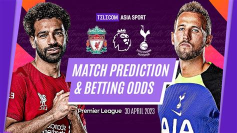 liverpool vs tottenham hotspur premier league match preview betting tips and odds 30 april 2023