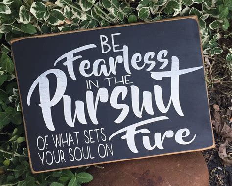 Be Fearless Be Fearless In The Pursuit Of What Sets Your Soul On Fire