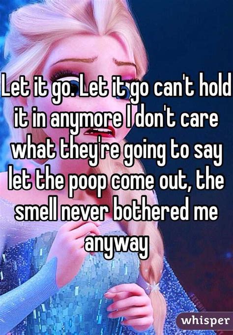 let it go let it go can t hold it in anymore i don t care what they re going to say let the