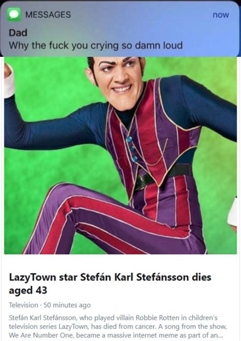 dad why tf are you crying so damn loud stefán karl stefánsson robbie rotten know your meme