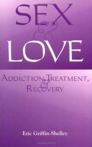 Sex And Love Addiction Treatment And Recovery By Eric Griffin