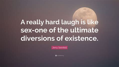 Jerry Seinfeld Quote “a Really Hard Laugh Is Like Sex One Of The