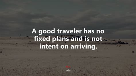 A Good Traveler Has No Fixed Plans And Is Not Intent On Arriving Lao