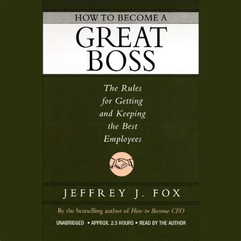 How To Become A Great Boss The Rules For Getting And Keeping The Best