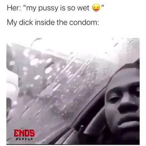 Her My Pussy Is So Wet Gy My Dick Inside The Condom Ifunny