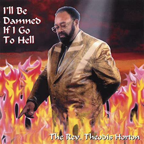 I'll Be Damned If I Go to Hell von The Rev. Theodis Horton bei Amazon