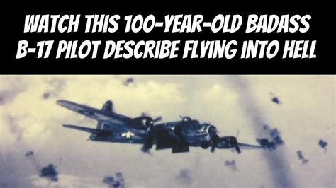 Watch This 100 Year Old Badass B 17 Pilot Describe Flying Into Hell