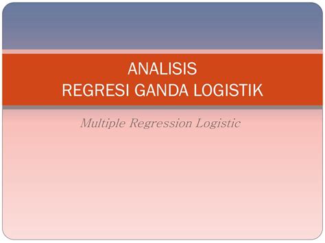 Regresi logistik merupakan salah satu jenis regresi yang menghubungkan antara satu atau beberapa variabel independen (variabel bebas) dengan variabel bagaimana model persamaan regresi logistik? PPT - ANALISIS REGRESI GANDA LOGISTIK PowerPoint ...