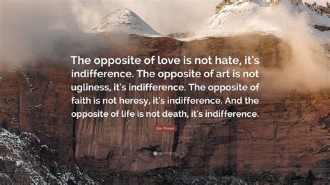 Elie Wiesel Quote The Opposite Of Love Is Not Hate Its Indifference