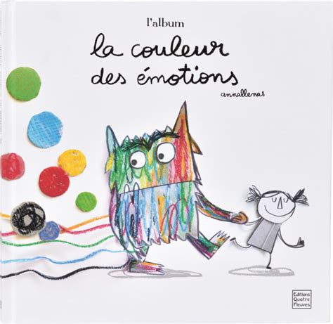 La Couleur Des émotions Lalbum Anna Llenas Quatre Fleuves Les P