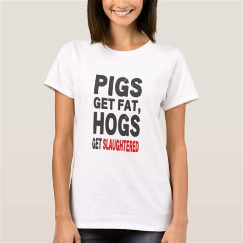 Pigs Gets Fat Hogs Get Slaughtered T Shirt