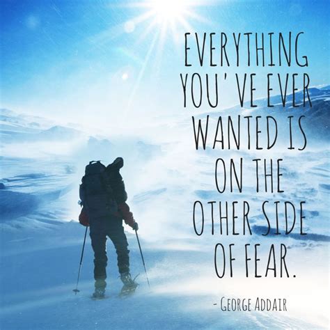 Everything Youve Ever Wanted Is On The Other Side Of Fear George Addair E Motivation