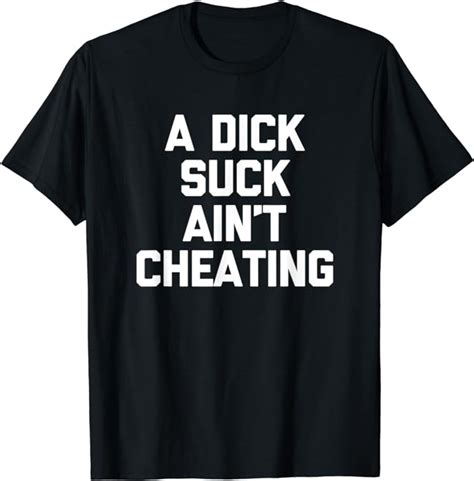 Mens A Dick Suck Ain T Cheating T Shirt Cool Funny Shirt For Men T